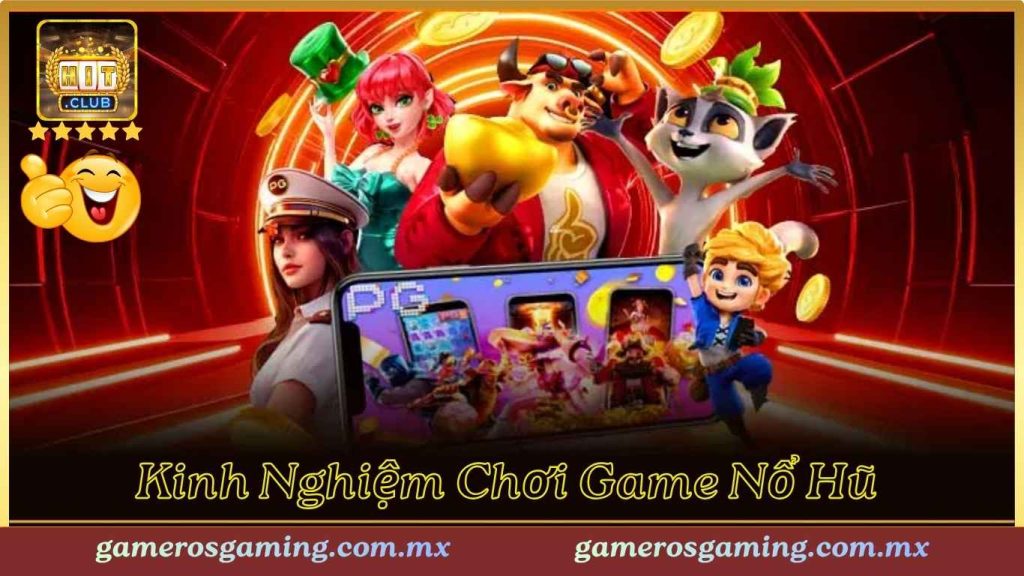 Những kinh nghiệm chơi game Nổ Hũ Hitclub hiệu quả